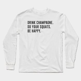 Drink Champagne Do Your Squats Be Happy Long Sleeve T-Shirt